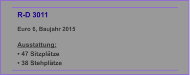 R-D 3011 Euro 6, Baujahr 2015  Ausstattung: • 47 Sitzplätze • 38 Stehplätze