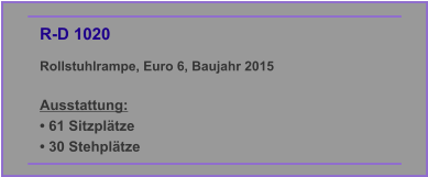 R-D 1020 Rollstuhlrampe, Euro 6, Baujahr 2015  Ausstattung: • 61 Sitzplätze • 30 Stehplätze