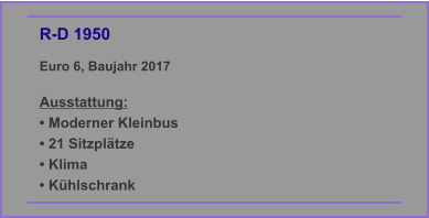 R-D 1950 Euro 6, Baujahr 2017  Ausstattung: • Moderner Kleinbus • 21 Sitzplätze • Klima • Kühlschrank